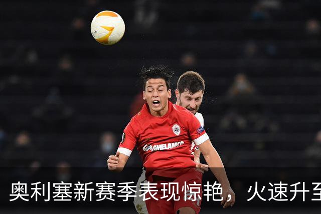 奥利塞新赛季表现惊艳，火速升至金球奖热门